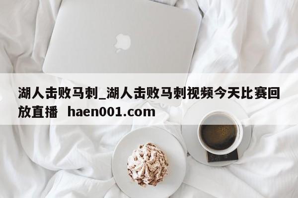 湖人击败马刺_湖人击败马刺视频今天比赛回放直播  haen001.com