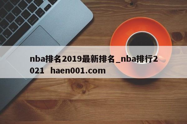 nba排名2019最新排名_nba排行2021  haen001.com
