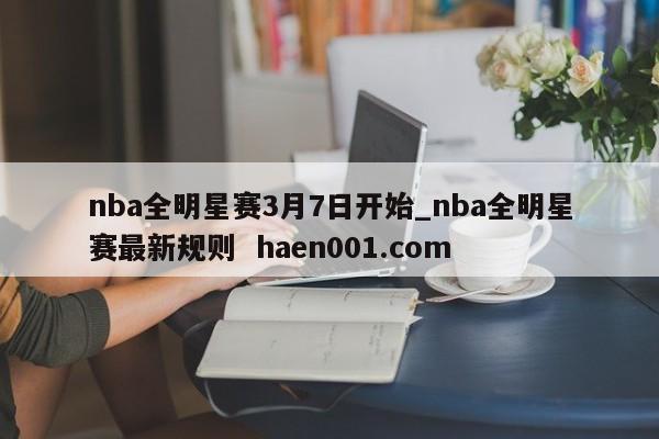 nba全明星赛3月7日开始_nba全明星赛最新规则  haen001.com