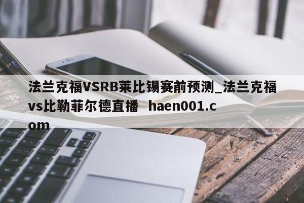 法兰克福VSRB莱比锡赛前预测_法兰克福vs比勒菲尔德直播  haen001.com